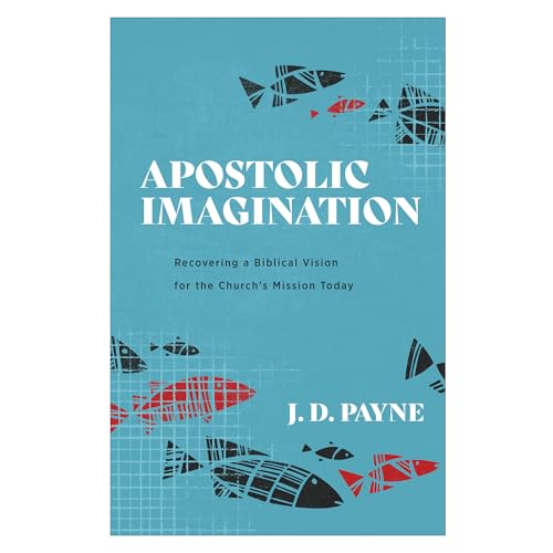 Apostolic Imagination – Recovering a Biblical Vision for the Church`s Mission Today