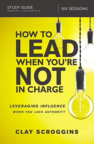 How to Lead When Youre Not in Charge Study Guide: Leveraging Influence When You Lack Authority