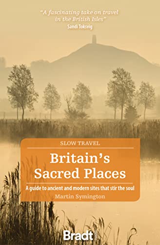 Britain's Sacred Places (Slow Travel): A guide to ancient and modern sites that stir the soul (Bradt Travel Guides (Bradt on Britain))