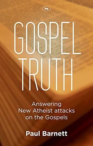 Gospel Truth : Answering New Atheist Attacks On The Gospels