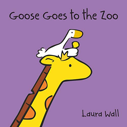 Goose Goes to the Zoo (Goose by Laura Wall)