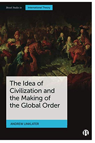 The Idea of Civilization and the Making of the Global Order (Bristol Studies in International Theory)