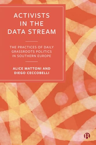 Activists in the Data Stream : The Practices of Daily Grassroots Politics in Southern Europe