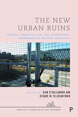 The New Urban Ruins : Vacancy, Urban Politics and International Experiments in the Post-Crisis City