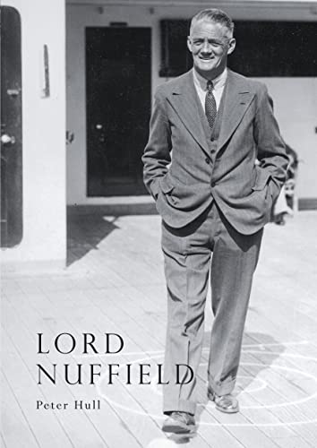 Lord Nuffield : An Illustrated Life of William Richard Morris, Viscount Nuffield, 1877-1963