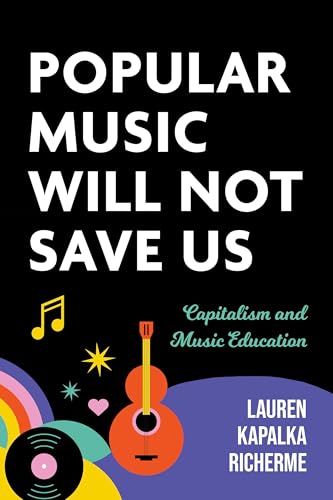 Popular Music Will not Save Us : Capitalism and Music Education