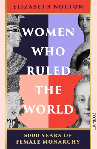 Women Who Ruled the World : 5000 Years of Female Monarchy