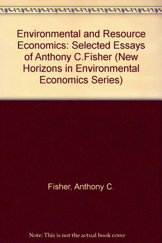 Environmental and Resource Economics: Selected Essays of Anthony C. Fisher