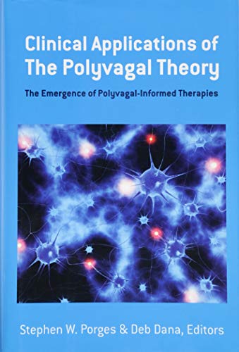 Clinical Applications of the Polyvagal Theory - The Emergence of Polyvagal-Informed Therapies (Norton Series on Interpersonal Neurobiology (Hardcover)): 0
