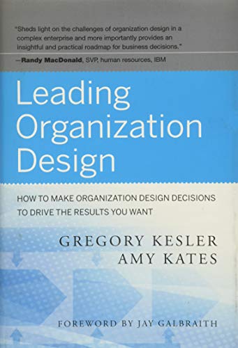 Leading Organization Design: How to Make Organization Design Decisions to Drive the Results You Want