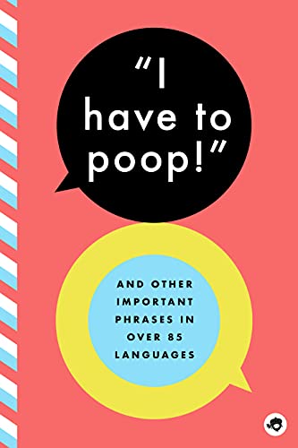 I Have to Poop : And Other Important Phrases in Over 85 Languages