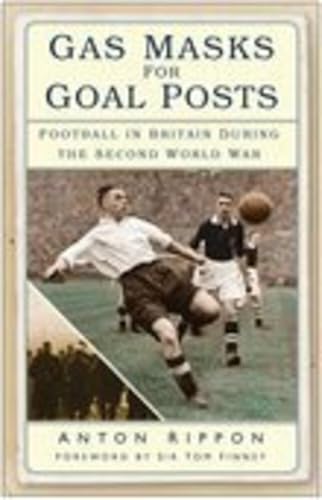 Gas Masks for Goal Posts : Football in Britain During the Second World War