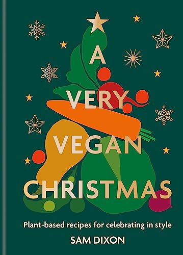 A Very Vegan Christmas: Plant-Based Recipes for Celebrating in Style