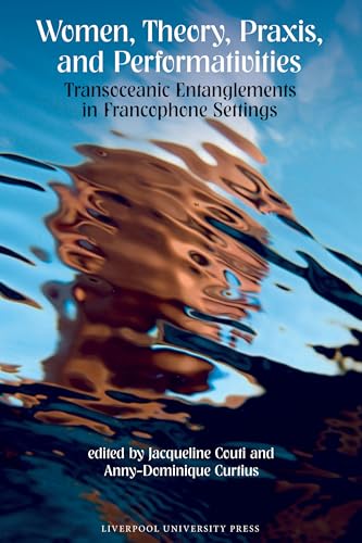 Women, Theory, Praxis, and Performativities : Transoceanic Entanglements in Francophone Settings : 106