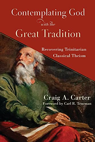 Contemplating God with the Great Tradition: Recovering Trinitarian Classical Theism