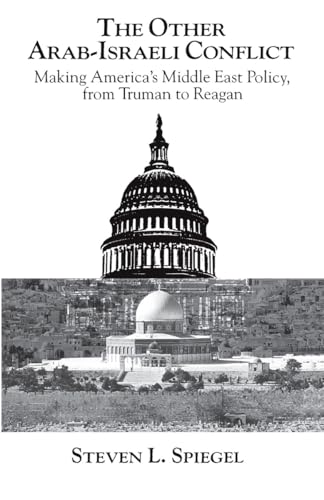 The Other Arab-Israeli Conflict: Making Americas Middle East Policy from Truman to Reagan