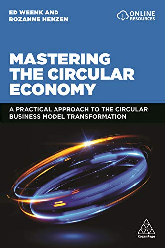 Mastering the Circular Economy : A Practical Approach to the Circular Business Model Transformation