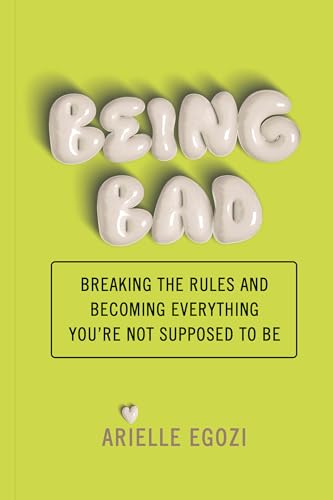 Being Bad : Breaking the Rules and Becoming Everything You're Not Supposed to Be