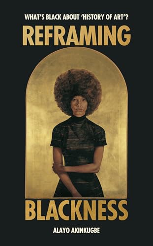Reframing Blackness : What’s Black about “History of Art”?