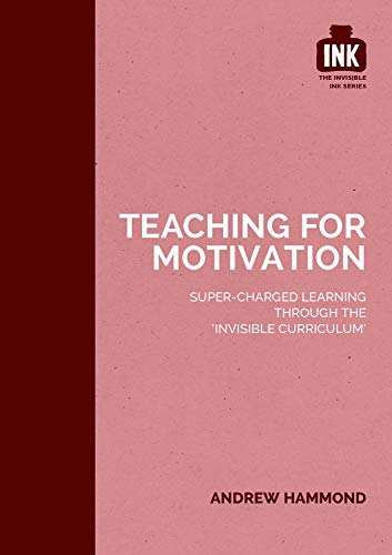 Teaching for Motivation: Super-charged learning through 'The Invisible Curriculu