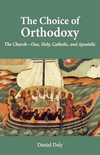 The Choice of Orthodoxy : The Church-One, Holy, Catholic, and Apostolic