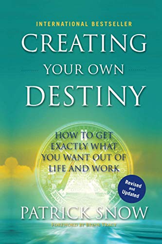 Creating Your Own Destiny: How to Get Exactly What You Want Out of Life and Work
