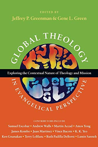 Global Theology in Evangelical Perspective: Exploring the Contextual Nature of Theology and Mission (Wheaton Theology Conference Series)