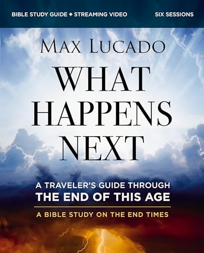 What Happens Next Bible Study Guide plus Streaming Video : A Traveler’s Guide through the End of This Age