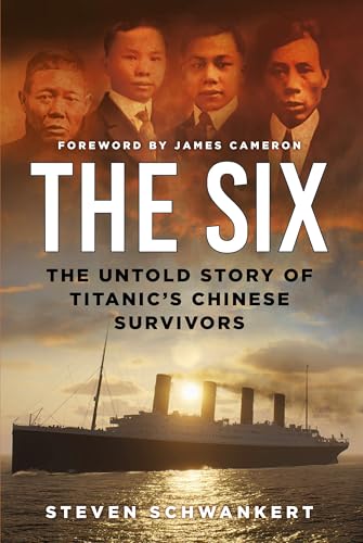 The Six : The Untold Story of Titanic’s Chinese Survivors