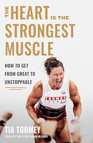 The Heart is the Strongest Muscle : How to Get from Great to Unstoppable