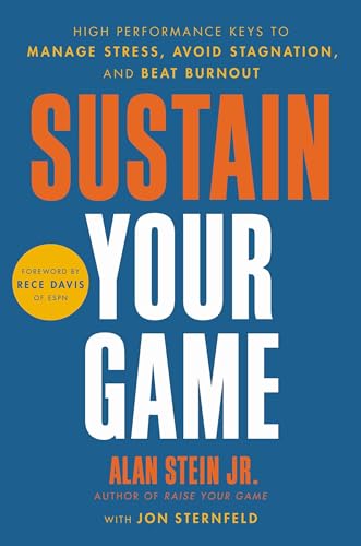 Sustain Your Game : High Performance Keys to Manage Stress, Avoid Stagnation, and Beat Burnout