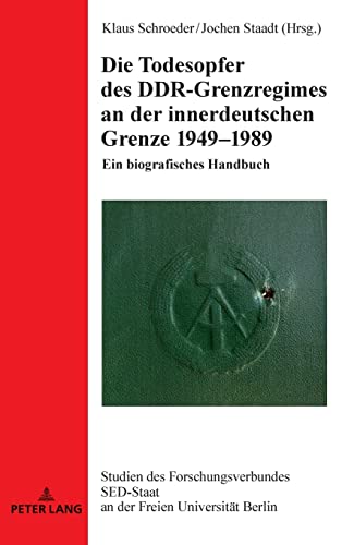 Die Todesopfer des DDR-Grenzregimes an der innerdeutschen Grenze 1949-1989: Ein biografisches Handbuch (24) (Studien Des Forschungsverbundes sed-Staat An der Freien Univ)