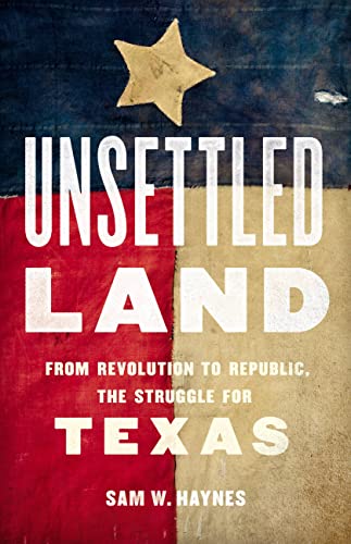 Unsettled Land : From Revolution to Republic, the Struggle for Texas