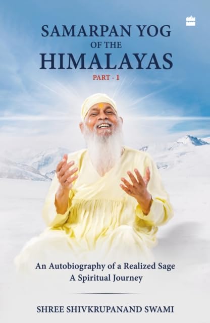 Samarpan Yog of the Himalayas : An Autobiography of a Realized Sage, A Spiritual Journey