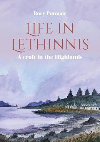 Life in Lethinnis: A croft in the Highlands