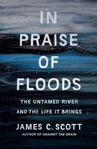 In Praise of Floods : The Untamed River and the Life It Brings
