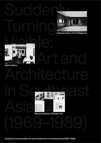 Suddenly Turning Visible: Art and Architecture in Southeast Asia (1969-1989)