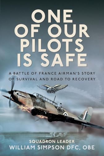 One of Our Pilots is Safe : A Battle of France Airman’s Story of Survival and Road to Recovery