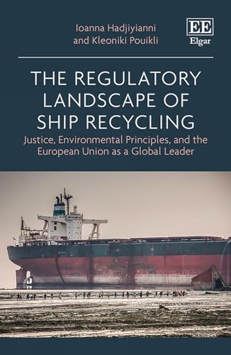 The Regulatory Landscape of Ship Recycling : Justice, Environmental Principles, and the European Union as a Global Leader