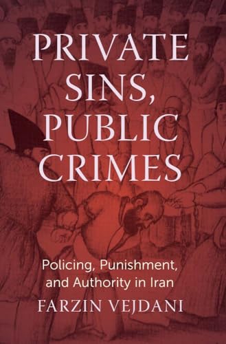 Private Sins, Public Crimes : Policing, Punishment, and Authority in Iran
