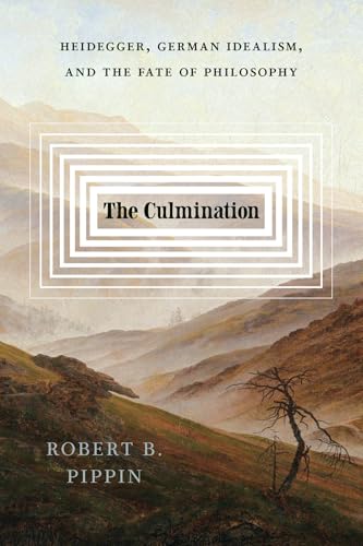 The Culmination : Heidegger, German Idealism, and the Fate of Philosophy