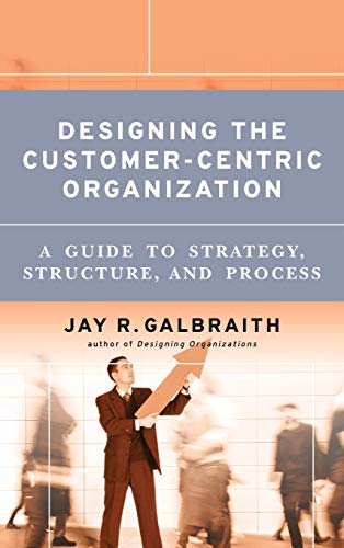 Designing the Customer-centric Organization: A Guide to Strategy