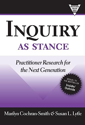 Inquiry As Stance : Practitioner Research in the Next Generation