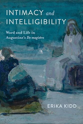 Intimacy and Intelligibility : Word and Life in Augustine's "De Magistro"
