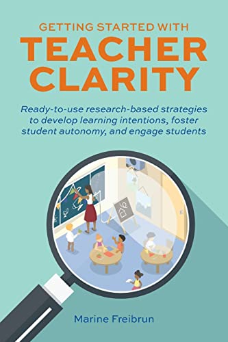 Getting Started With Teacher Clarity: Ready-To-Use Research-Based Strategies to Develop Learning Intentions, Foster Student Autonomy, and Engage ... and Engage Students. (Books for Teachers)