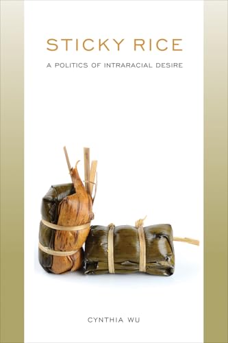Sticky Rice: A Politics of Intraracial Desire : A Politics of Intraracial Desire