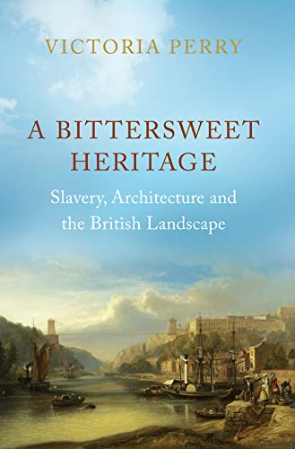 A Bittersweet Heritage : Slavery, Architecture and the British Landscape