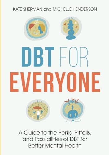 DBT for Everyone: A Guide to the Perks, Pitfalls, and Possibilities of DBT for Better Mental Health