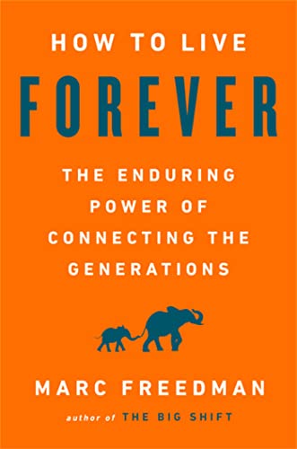 How to Live Forever : The Enduring Power of Connecting the Generations