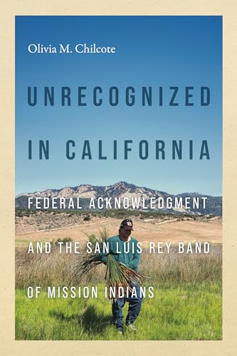 Unrecognized in California : Federal Acknowledgment and the San Luis Rey Band of Mission Indians